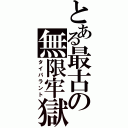 とある最古の無限牢獄（タイパラント）