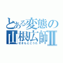 とある変態の山根広師Ⅱ（せきもとこうた）