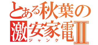 とある秋葉の激安家電Ⅱ（ジャンク）