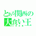 とある関西の大食い王子（大倉忠義）