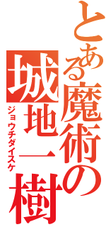 とある魔術の城地一樹（ジョウチダイスケ）