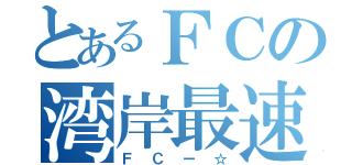 とあるＦＣの湾岸最速伝説（ＦＣー☆）