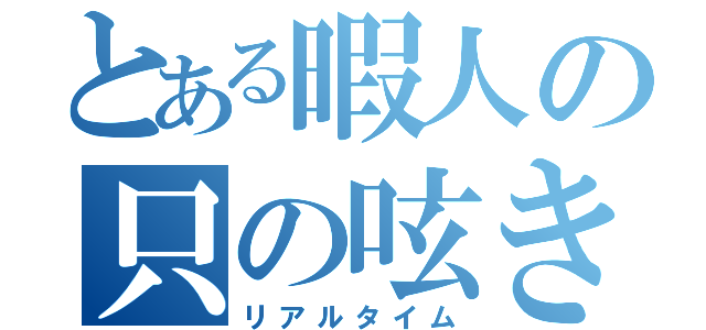 とある暇人の只の呟き（リアルタイム）