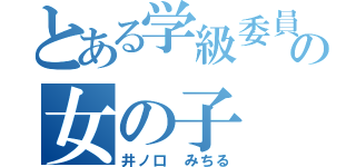 とある学級委員の女の子（井ノ口 みちる）