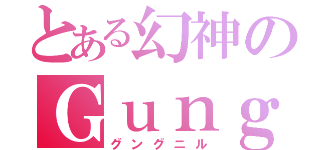 とある幻神のＧｕｎｇｎｉｒ（グングニル）