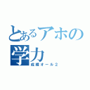 とあるアホの学力（成績オール２）