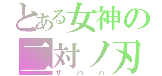 とある女神の二対ノ刃（ザババ）