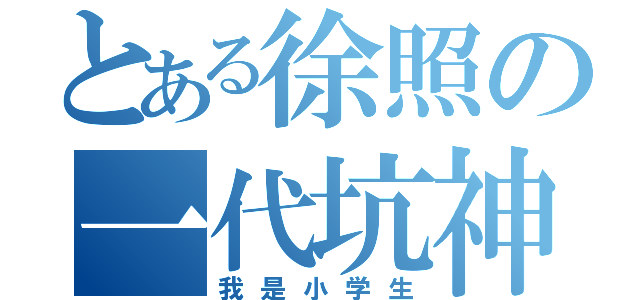 とある徐照の一代坑神（我是小学生）