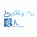 とある気まぐれ屋の変人（チキンのささみ）