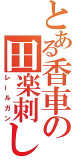 とある香車の田楽刺し（レールガン）