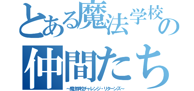 とある魔法学校の仲間たち（～魔法学校チャレンジ・リターンズ～）