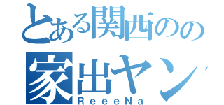 とある関西のの家出ヤンキー（ＲｅｅｅＮａ）