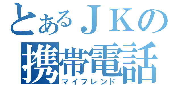 とあるＪＫの携帯電話（マイフレンド）