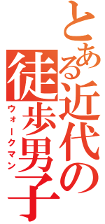 とある近代の徒歩男子（ウォークマン）