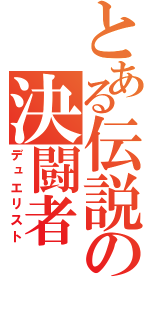 とある伝説の決闘者（デュエリスト）