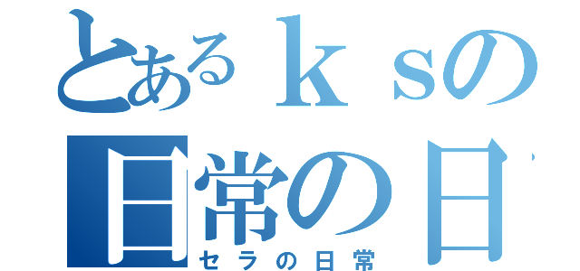 とあるｋｓの日常の日記（セラの日常）