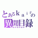 とあるｋａｉ子の異聞目録（ばかばかばか）