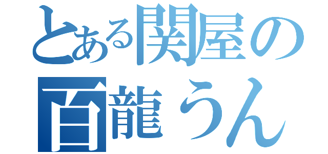 とある関屋の百龍うんち（）