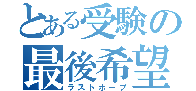 とある受験の最後希望（ラストホープ）