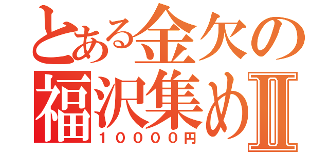 とある金欠の福沢集めⅡ（１００００円）