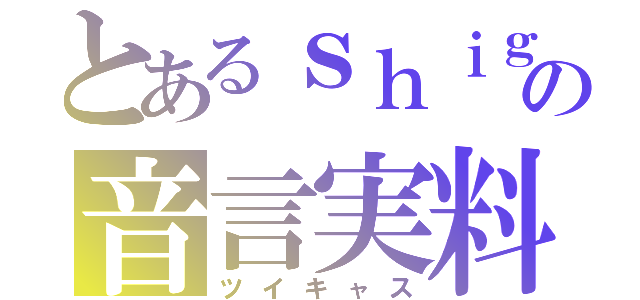 とあるｓｈｉｇｅｖｏｘｘの音言実料（ツイキャス）