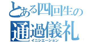 とある四回生の通過儀礼（イニシエーション）