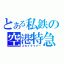 とある私鉄の空港特急（スカイライナー）