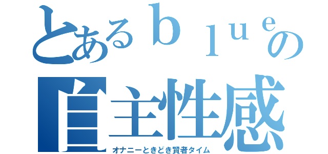 とあるｂｌｕｅｔｒｅｅの自主性感帯トレーニング（オナニーときどき賢者タイム）