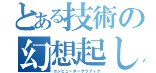 とある技術の幻想起し（コンピューターグラフィク）