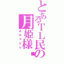 とあるＴＬ民の月姫様♡（あみゅたん）