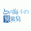 とある海斗の異常臭（クッサ）