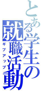 とある学生の就職活動（ギブアップ）