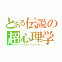 とある伝説の超心理学者（パラサイコロジスト）