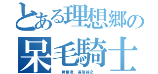 とある理想郷の呆毛騎士（  挿樓者，吾誓殺之  ）