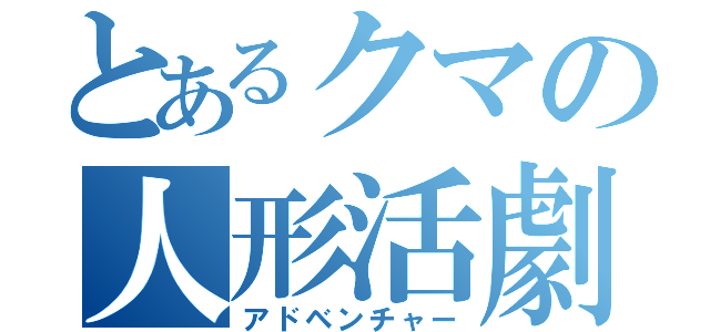 とあるクマの人形活劇（アドベンチャー）