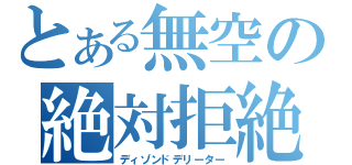 とある無空の絶対拒絶（ディゾンドデリーター）