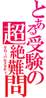 とある受験の超絶難問Ⅱ（グローバルスタディ）