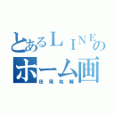 とあるＬＩＮＥのホーム画（田尾祐輔）