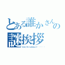 とある誰かさんの謎挨拶（ななこちゃんおはよう☀🙋❗）