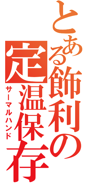 とある飾利の定温保存（サーマルハンド）