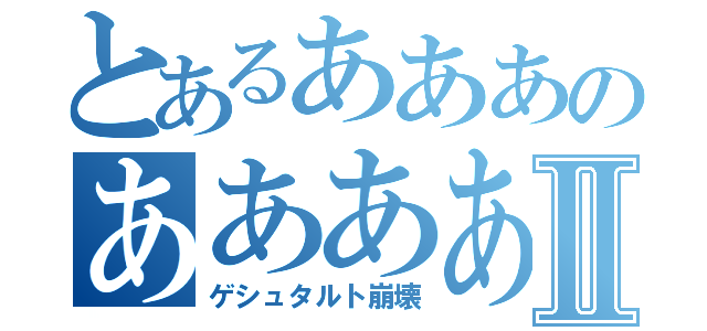 とあるあああのああああⅡ（ゲシュタルト崩壊）