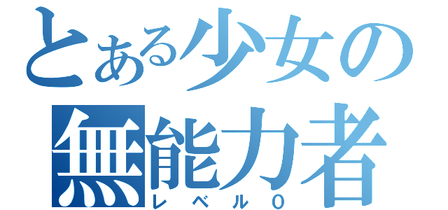 とある少女の無能力者（レベル０）