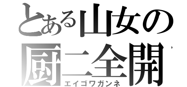 とある山女の厨二全開（エイゴワガンネ）