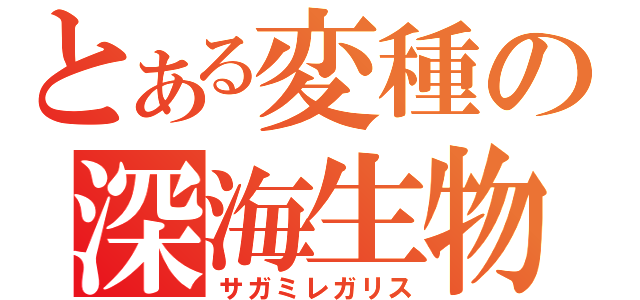 とある変種の深海生物（サガミレガリス）