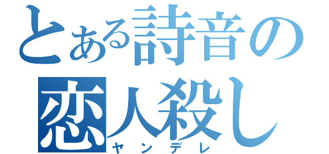 とある詩音の恋人殺し（ヤンデレ）