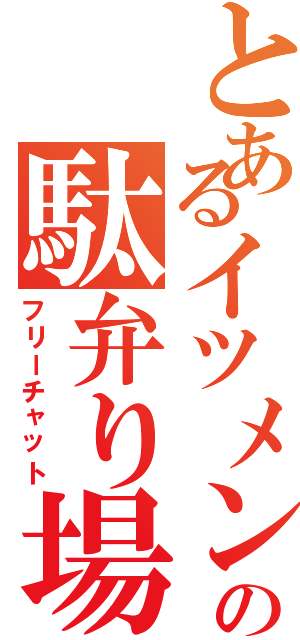 とあるイツメンの駄弁り場（フリーチャット）