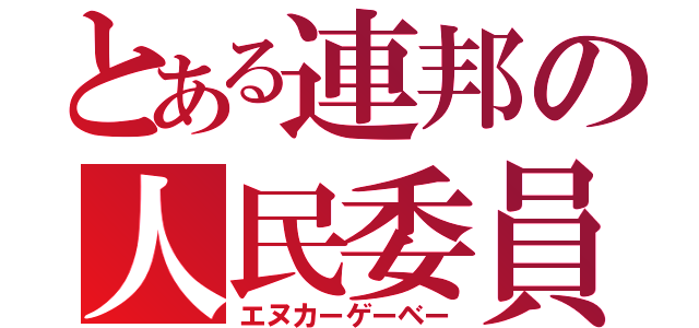 とある連邦の人民委員Ⅱ（エヌカーゲーベー）