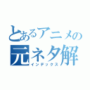 とあるアニメの元ネタ解説（インデックス）