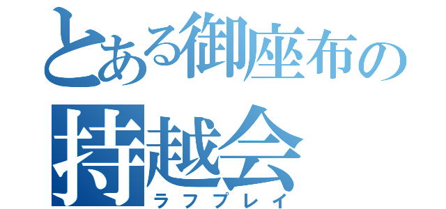 とある御座布の持越会（ラフプレイ）