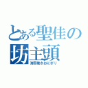 とある聖佳の坊主頭（海苔巻きおにぎり）